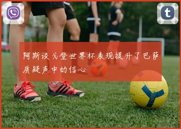 阿斯谈戈登世界杯表现提升了巴萨质疑声中的信心